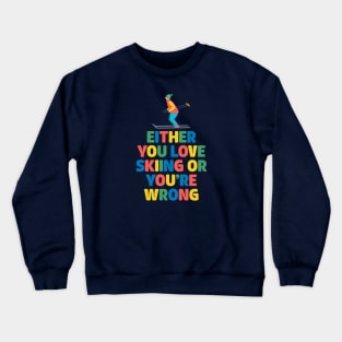 Either You Love Skiing or You're Wrong Crewneck Sweatshirt